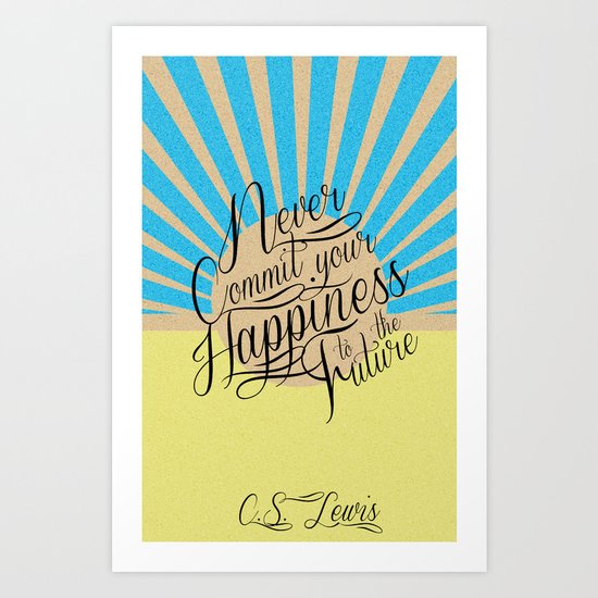 Never Commit your Happiness to the Future Art Print