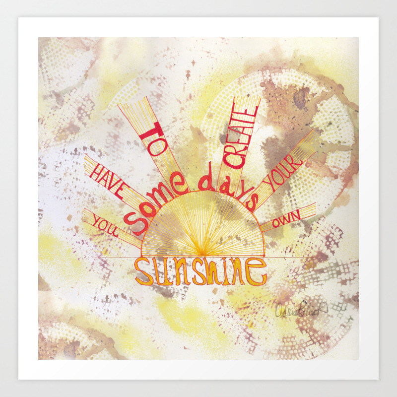 Quoteables 13 Create Your Own Sunshine On Abstract Art Print By