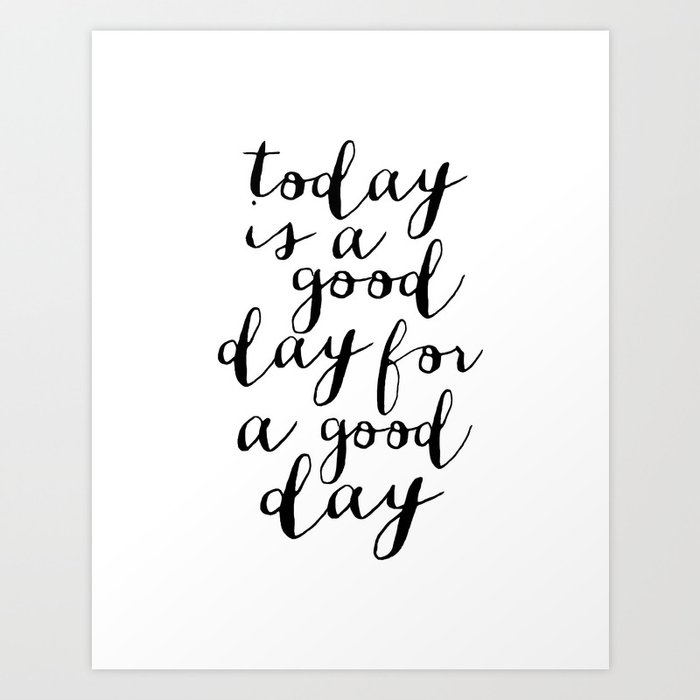 Printable Art,Today Is A Good Day For A Good Day, Motivational Quote,Office Decor,Happy,Inspired Art Print