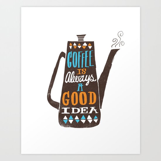 coffee is always a good idea Art Print