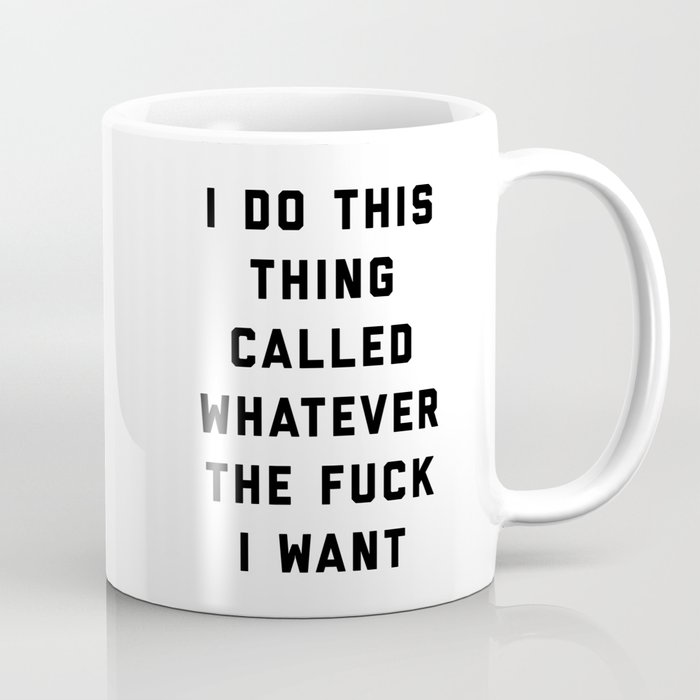 Whatever I Want Funny Quote Coffee Mug