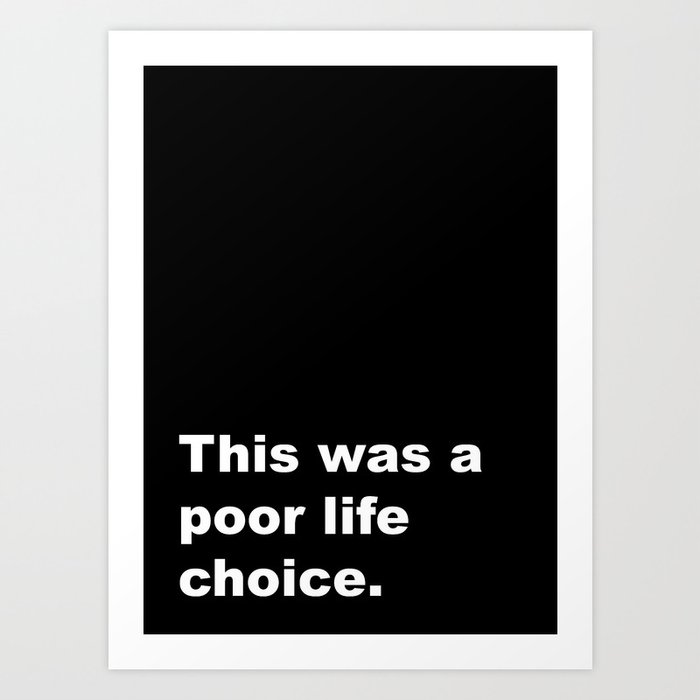 Poor Life Choice Art Print