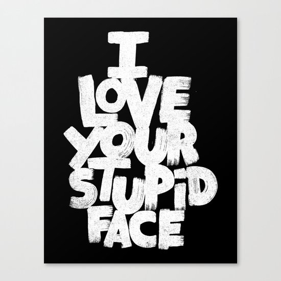 I LOVE YOUR STUPID FACE Canvas Print