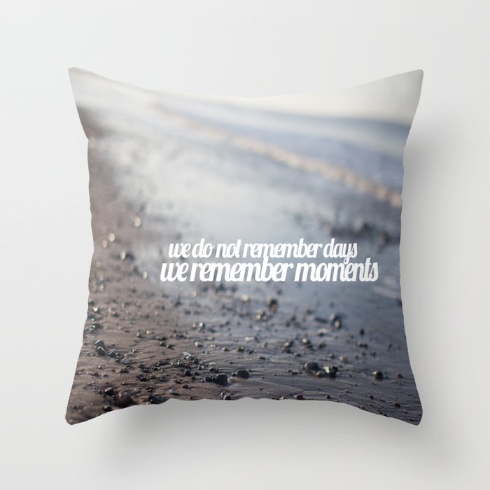 We do not remember days, we remember moments  Throw Pillow