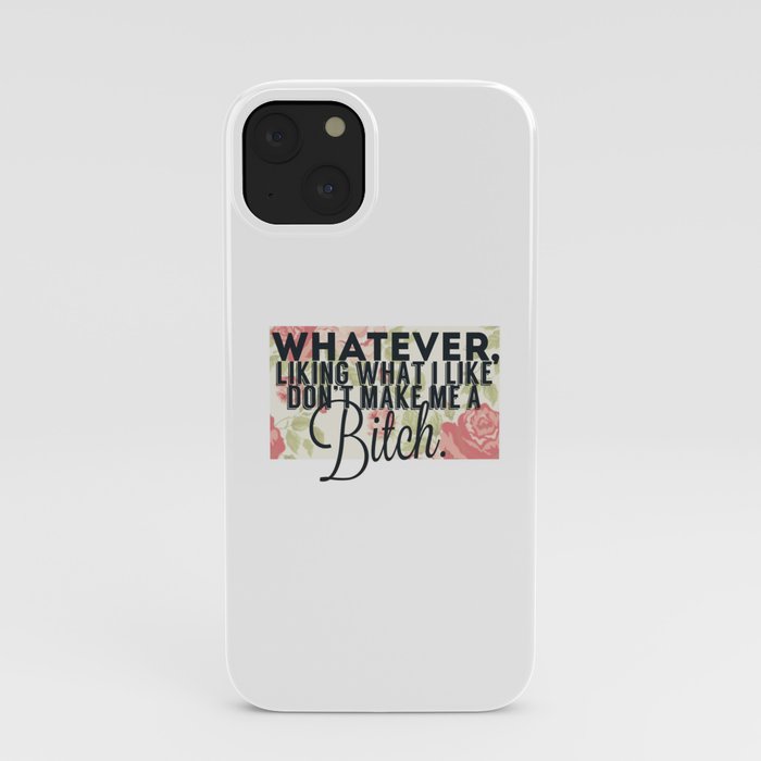 whatever liking what i like don't make me a bitch iPhone Case