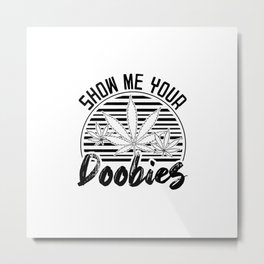 Show Me Your Doobies | Weed Quote 420 Stoner Gifts Metal Print