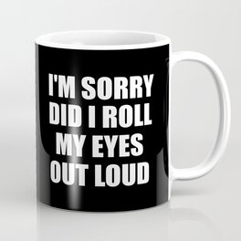 I'm sorry did i roll my eyes funny quote Coffee Mug