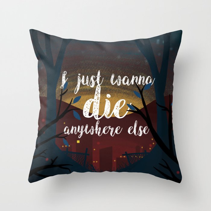 I just wanna die anywhere else Throw Pillow