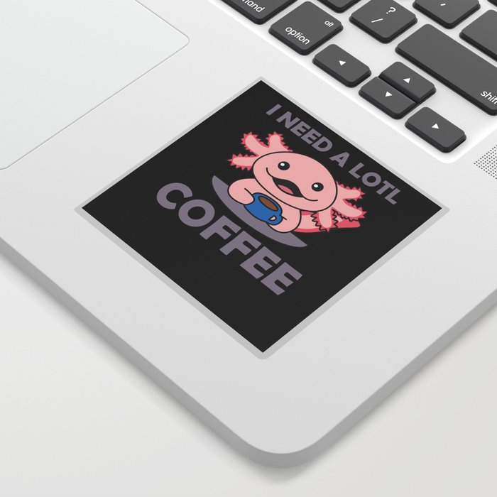 Axolotl I Need A Lotl Coffee Axolotl Pun Sticker