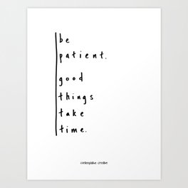 Be Patient - Design #3 of the "Words To Live By" series Art Print