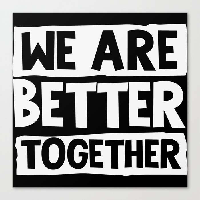 We Are Better Together Canvas Print