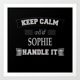 Sophie Name, Keep Calm And Let Sophie Handle It Art Print | Sophie Birthday, Sophie Name Gifts, Sophie Girl, Sophie Christmas, Sophie, Sophie Gifts, Sophie Gift, Sophie Name, Graphicdesign 