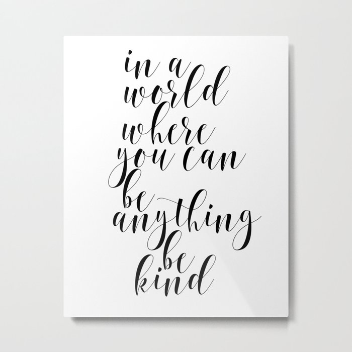 In A World Where You Can Be Anything Be Kind Home Decor Master Bedroom Art Black And White Art Metal Print By Artbynikola