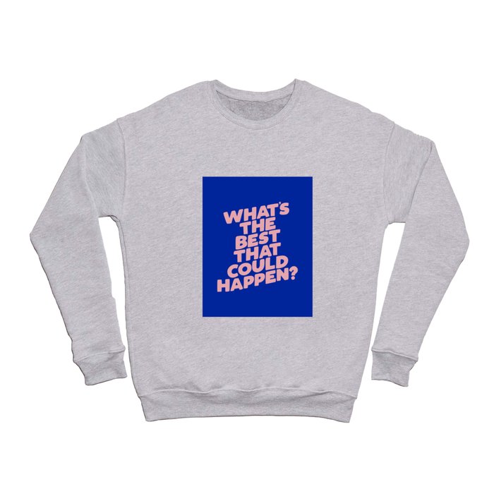 Whats The Best That Could Happen Crewneck Sweatshirt by The