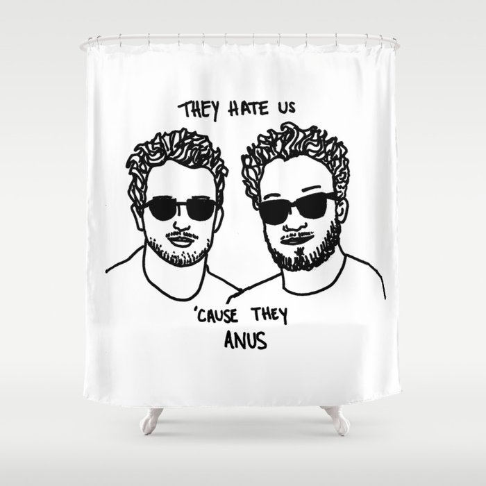 They Hate Us Cause They Anus Shower Curtain