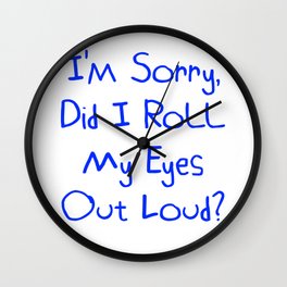 I'm Sorry, Did I Roll My Eyes Out Loud?   Funny And Cute Gift Idea Wall Clock