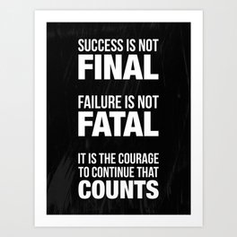 Success is not final. Failure is not fatal. It is the courage to continue that counts. Art Print