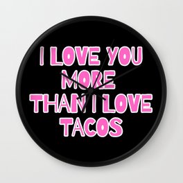 I Love You More Than I Love Tacos Wall Clock