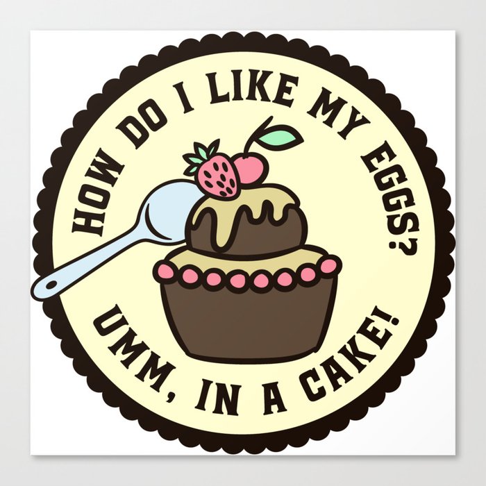 How Do I Like My Eggs? In A Cake Funny Canvas Print