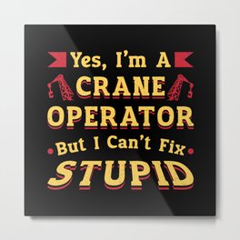 Crane Operator I Can't Fix Stupid Workers Worker Metal Print