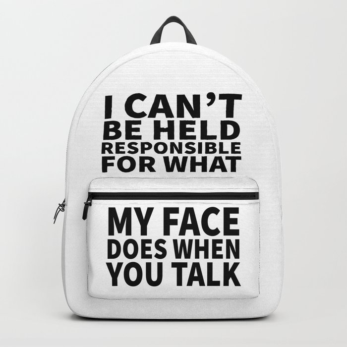 I Can’t Be Held Responsible For What My Face Does When You Talk Backpack