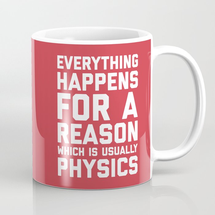 Everything Happens For A Reason Physics Quote Coffee Mug