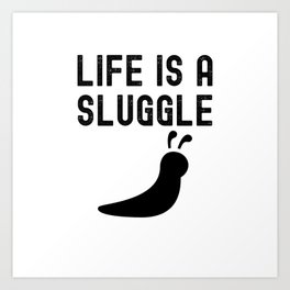 Life is a Sluggle Art Print