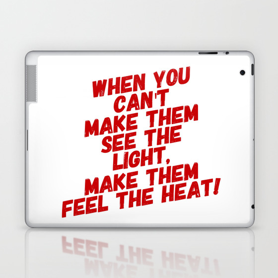 When You Can T Make Them See The Light Make Them Feel The Heat Laptop Ipad Skin By Dank Memes Make Dank Dreams Society6