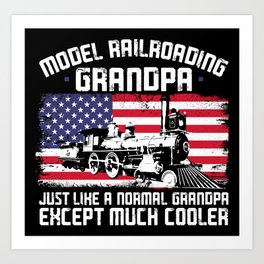 Train Locomotive Model Railroading Grandpa Just Like A Normal Grandpa Except Art Print | Train, Railway, Trainspotter, Trainengineer, Railroad, Modeltrain, Americanflag, Modelrailroad, Traintrack, Traindriver 