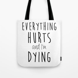 Everything Hurts and I'm Dying. Tote Bag