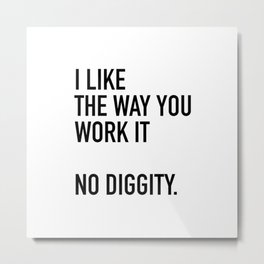I Like The Way You Work It No Diggity Metal Print