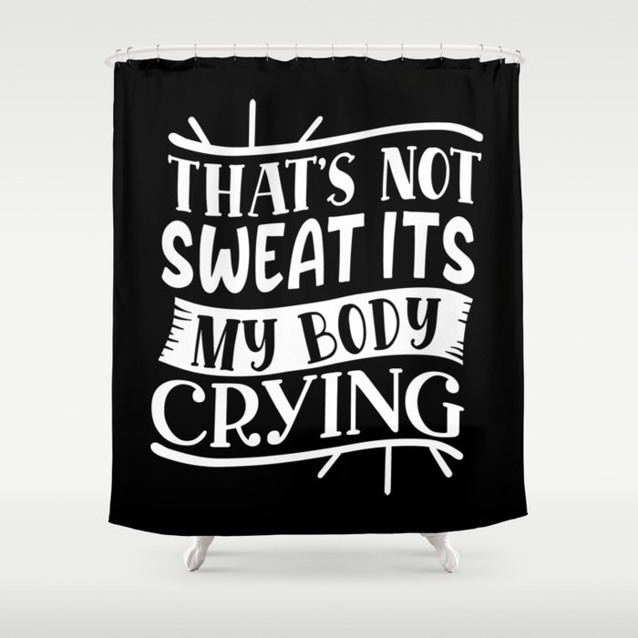 That's Not Sweat It's My Body Crying Fitness Bodybuilding Funny Shower Curtain