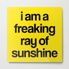 i am a freaking ray of sunshine Metal Print