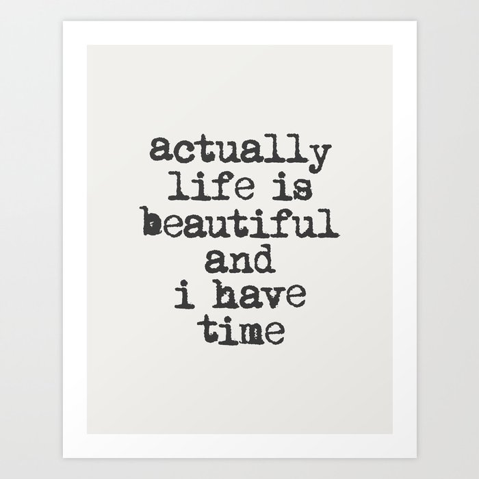 Actually Life is Beautiful and I Have Time inspirational typography design by The Motivated Type Art Print