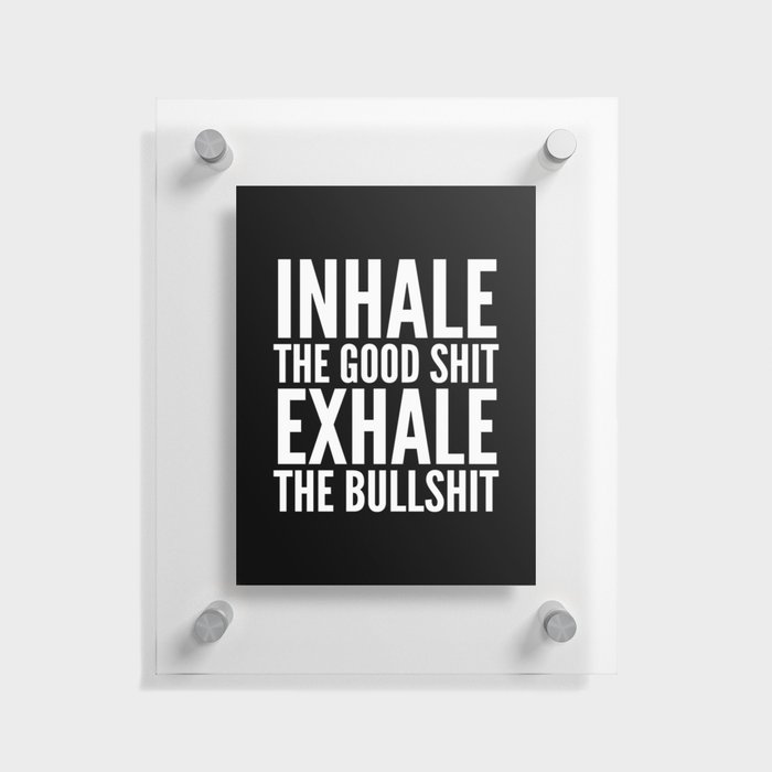 Inhale The Good Shit Exhale The Bullshit (Black & White) Floating Acrylic Print