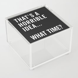 A Horrible Idea What Time Funny Sarcastic Quote Acrylic Box