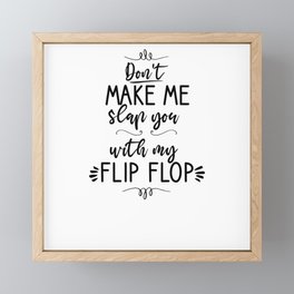 Don't Make Me Slap You With My Flip Flop Framed Mini Art Print