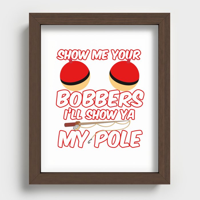 Show Me your Bobbers I'll show ya my pole Recessed Framed Print