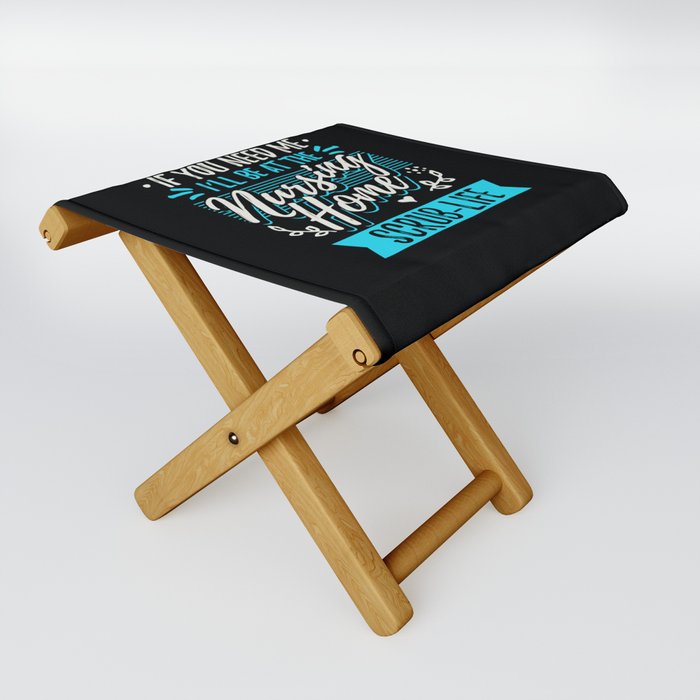 If You Need Me I'll Be At The Nursing Home Folding Stool