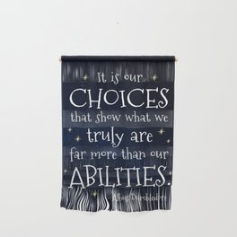 IT IS OUR CHOICES THAT SHOW WHAT WE TRULY ARE - HP2 DUMBLEDORE QUOTE Wall Hanging
