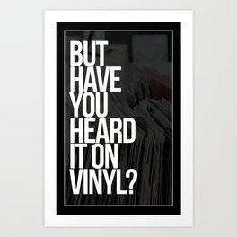 But Have You Heard It On Vinyl Art Print