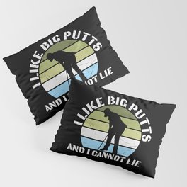 I Like Big Putts And I Cannot Lie Pillow Sham