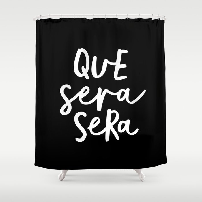 Que Sera Sera Black And White Typography Wall Art Home Decor Life Quote Handwritten Beautiful Words Shower Curtain By Themotivatedtype Society6