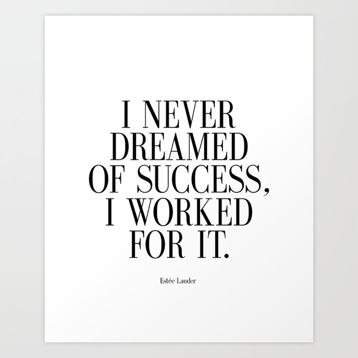 Estee Lauder Quote " I Never Dreamed of Success I Worked for it" Print,  Beauty Art Print by NathanMooreDesigns | Society6