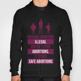 MAKING ABORTION ILLEGAL DOESN'T STOP ABORTIONS IT STOPS SAFE ABORTIONS Hoody