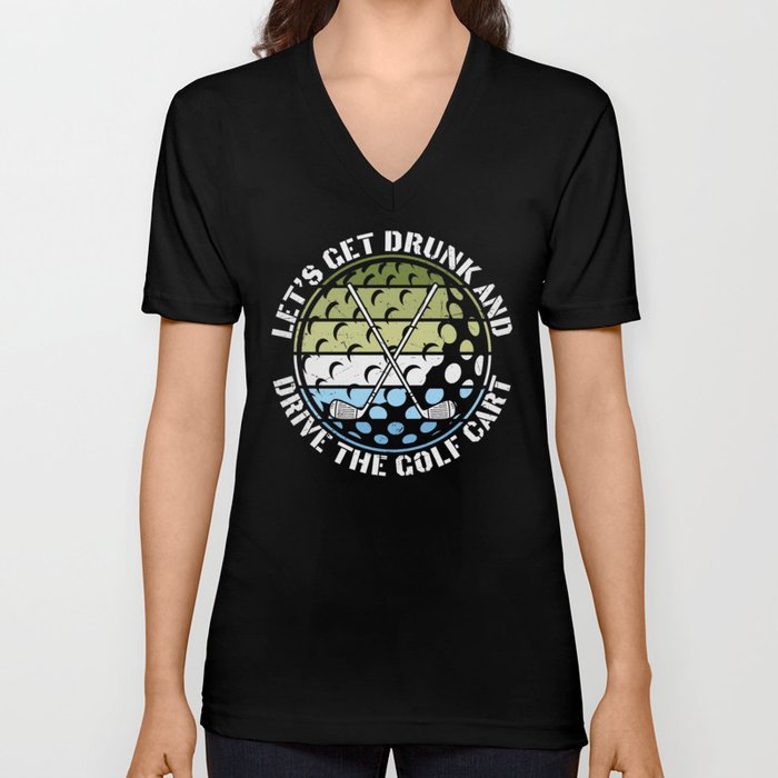 Get Drunk And Drive Golf Cart V Neck T Shirt