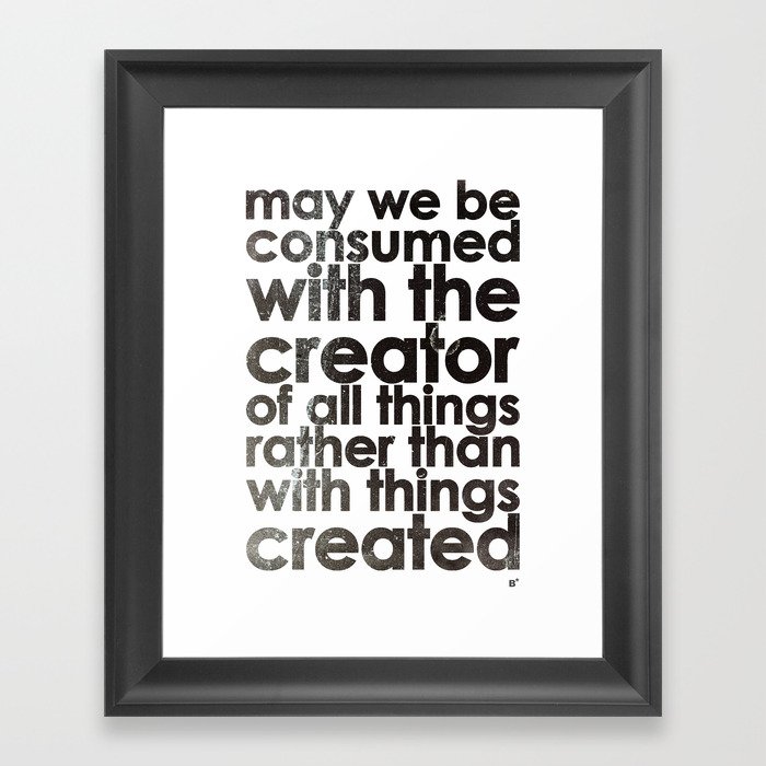 May We Be Consumed With The Creator Of All Things Rather Than Created Romans 1 25 Framed Art Print