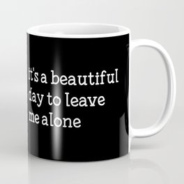 It's a beautiful day to leave me alone Coffee Mug