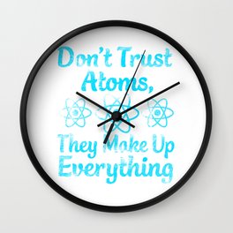 don't trust atoms they make everything up Wall Clock