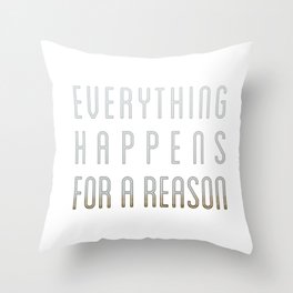 EVERYTHING HAPPENS FOR A REASON Throw Pillow